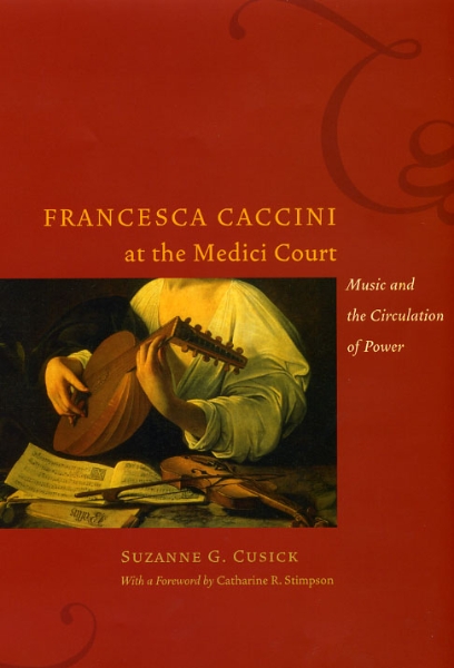 Francesca Caccini at the Medici Court: Music and the Circulation of Power