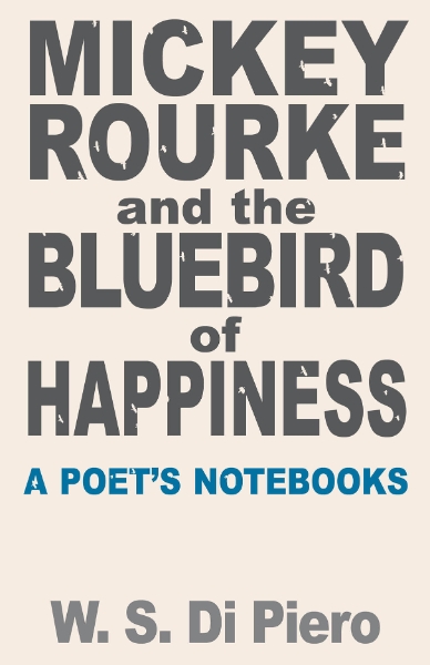 Mickey Rourke and the Bluebird of Happiness: A Poet’s Notebooks