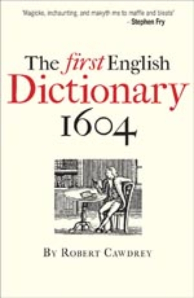 The First English Dictionary 1604: Robert Cawdrey’s A Table Alphabeticall